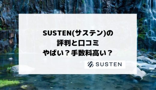 【最新】SUSTEN(サステン)の評判と口コミ【やばい・手数料高い？】